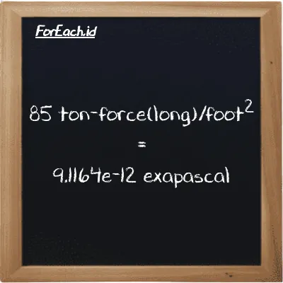 85 ton-force(long)/foot<sup>2</sup> is equivalent to 9.1164e-12 exapascal (85 LT f/ft<sup>2</sup> is equivalent to 9.1164e-12 EPa)
